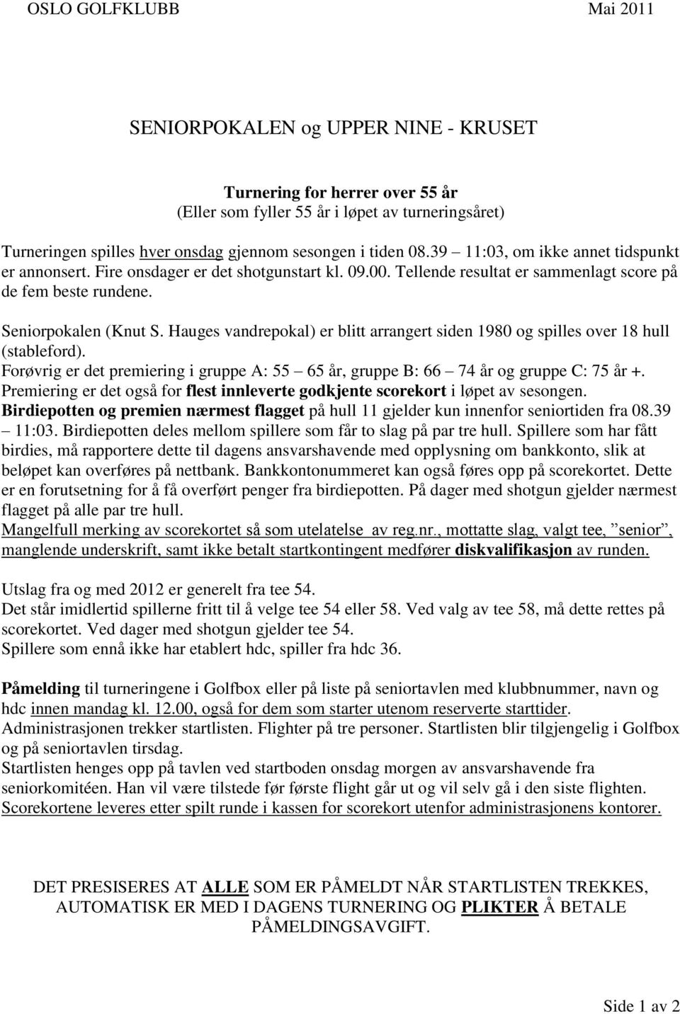 Hauges vandrepokal) er blitt arrangert siden 1980 og spilles over 18 hull (stableford). Forøvrig er det premiering i gruppe A: 55 65 år, gruppe B: 66 74 år og gruppe C: 75 år +.