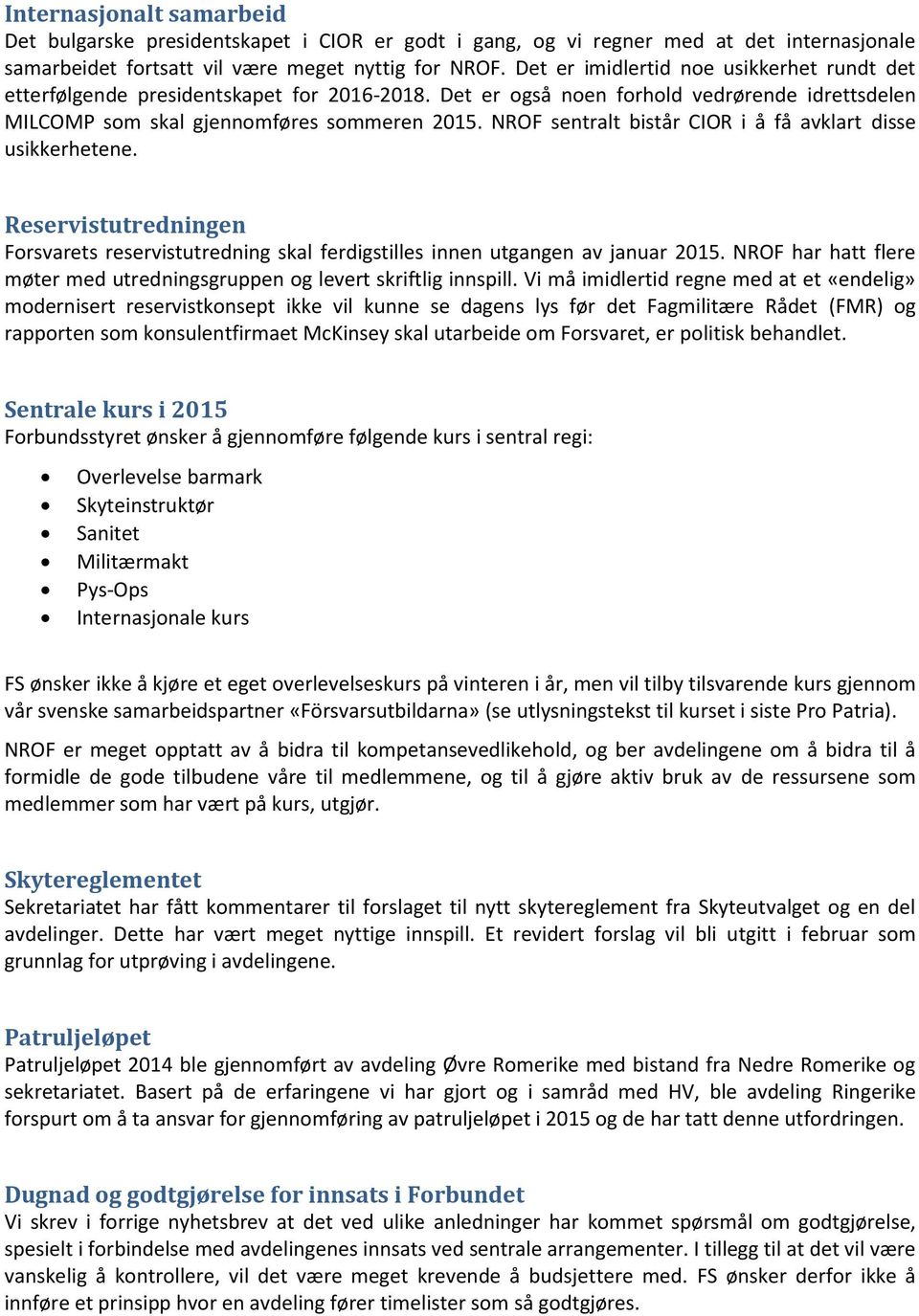 NROF sentralt bistår CIOR i å få avklart disse usikkerhetene. Reservistutredningen Forsvarets reservistutredning skal ferdigstilles innen utgangen av januar 2015.