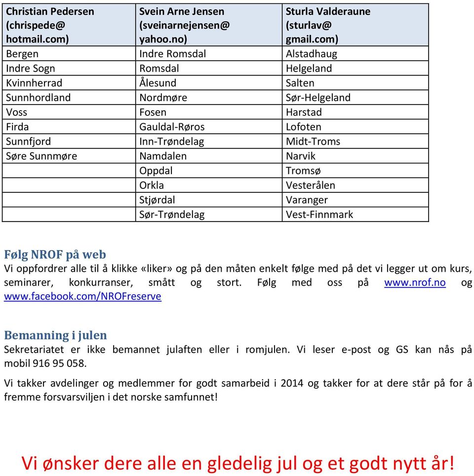 Midt-Troms Søre Sunnmøre Namdalen Narvik Oppdal Tromsø Orkla Vesterålen Stjørdal Varanger Sør-Trøndelag Vest-Finnmark Følg NROF på web Vi oppfordrer alle til å klikke «liker» og på den måten enkelt