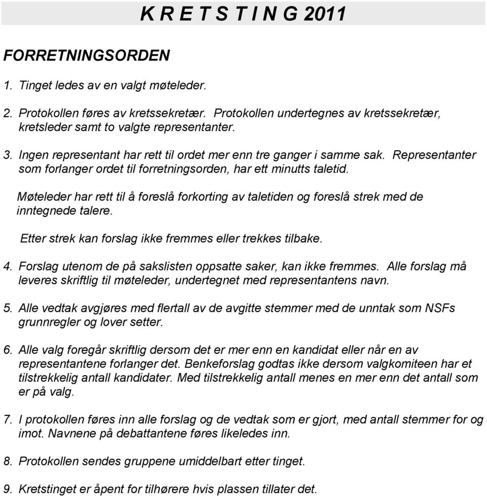 Representanter som forlanger ordet til forretningsorden, har ett minutts taletid. Møteleder har rett til å foreslå forkorting av taletiden og foreslå strek med de inntegnede talere.