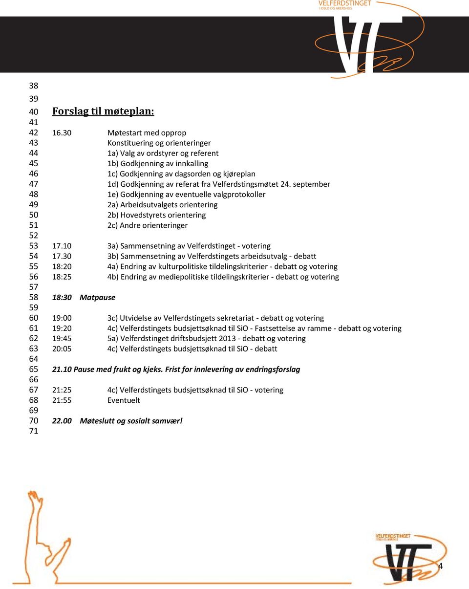 Velferdstingsmøtet 24. september 1e) Godkjenning av eventuelle valgprotokoller 2a) Arbeidsutvalgets orientering 2b) Hovedstyrets orientering 2c) Andre orienteringer 17.