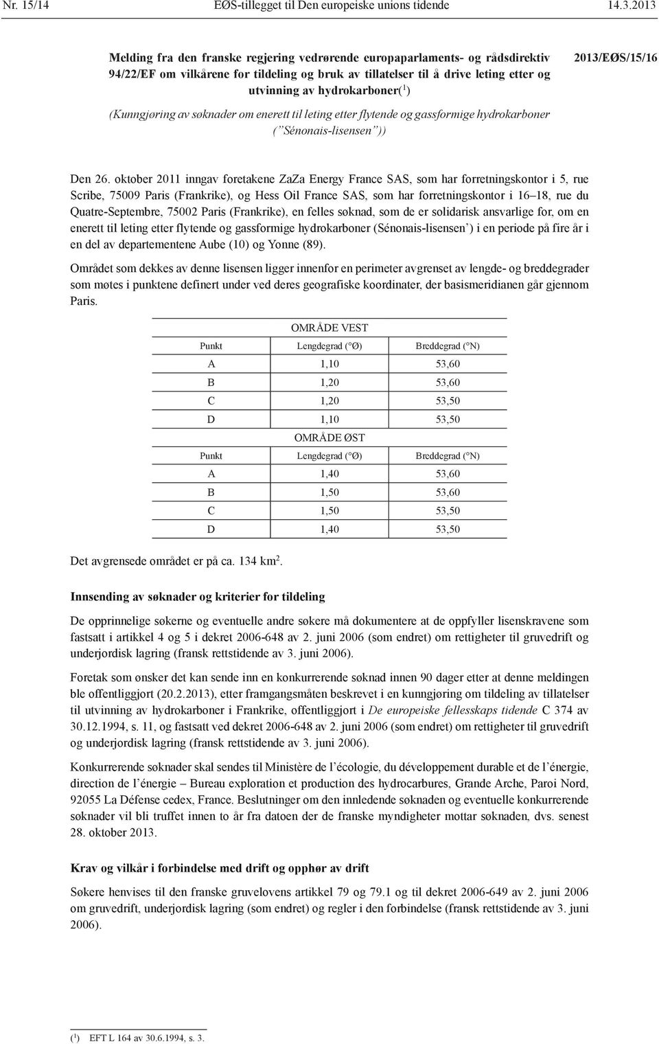 1 ) 2013/EØS/15/16 (Kunngjøring av søknader om enerett til leting etter flytende og gassformige hydrokarboner ( Sénonais-lisensen )) Den 26.