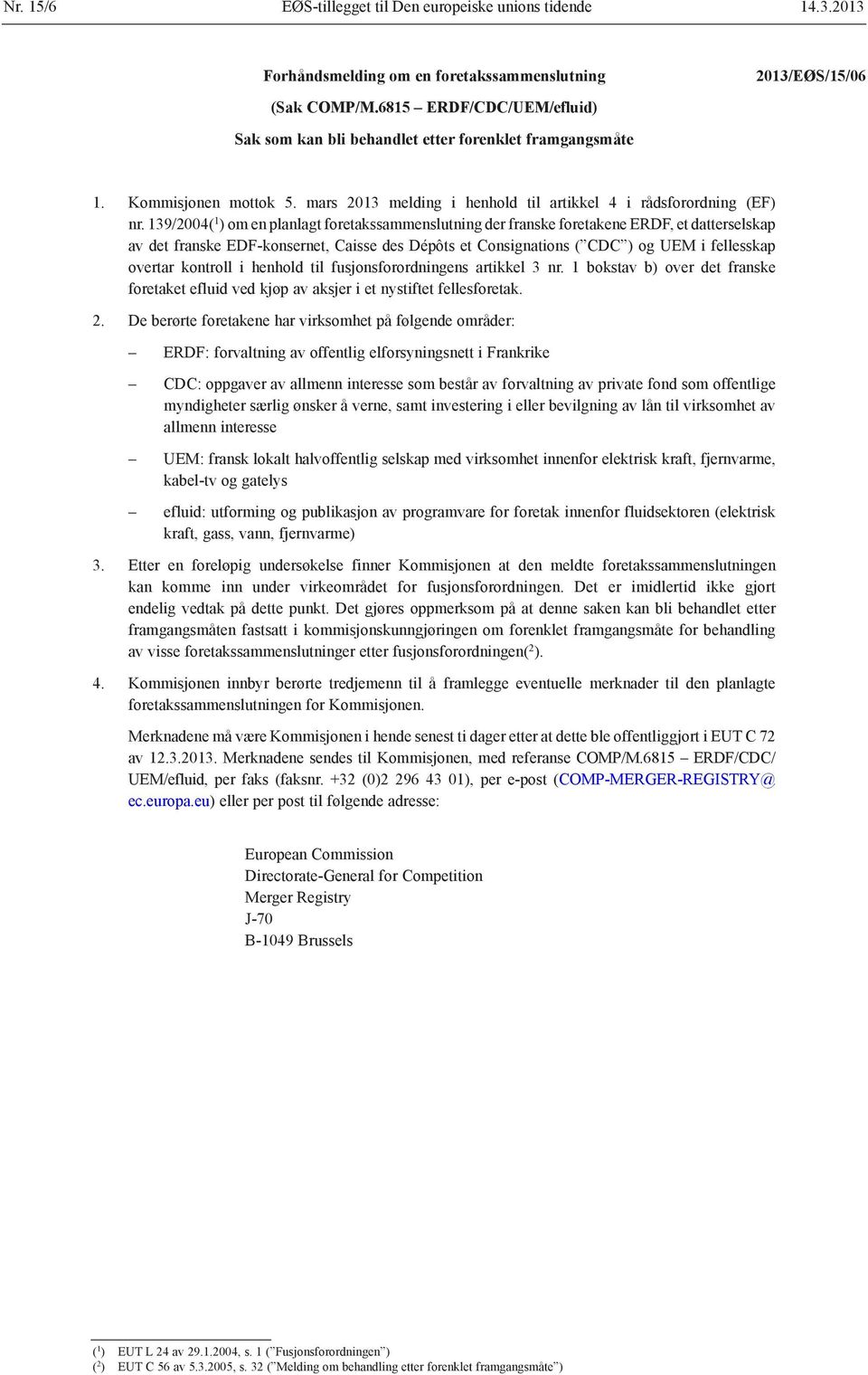 139/2004( 1 ) om en planlagt foretakssammenslutning der franske foretakene ERDF, et datterselskap av det franske EDF-konsernet, Caisse des Dépôts et Consignations ( CDC ) og UEM i fellesskap overtar