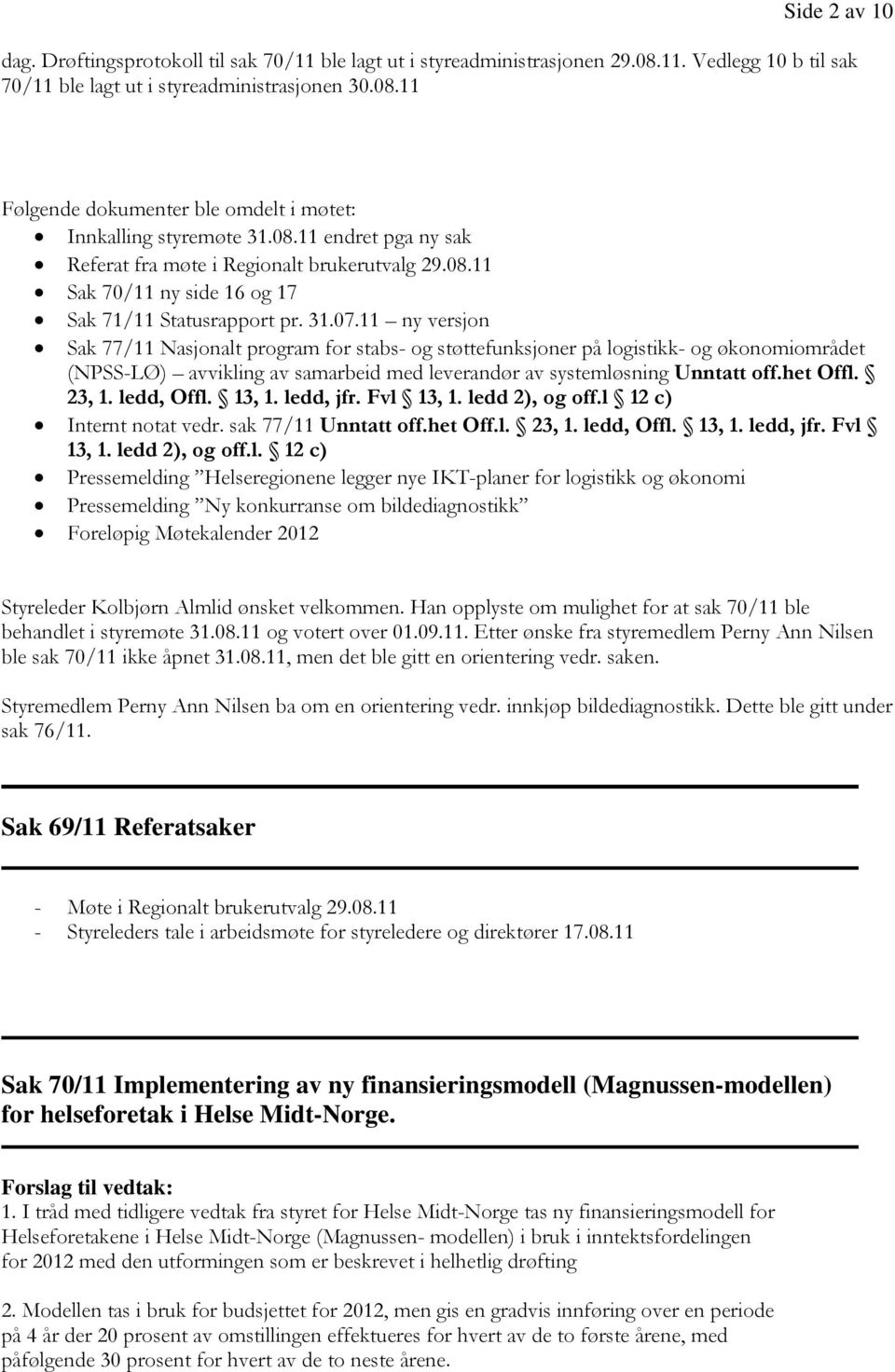 11 ny versjon Sak 77/11 Nasjonalt program for stabs- og støttefunksjoner på logistikk- og økonomiområdet (NPSS-LØ) avvikling av samarbeid med leverandør av systemløsning Unntatt off.het Offl. 23, 1.