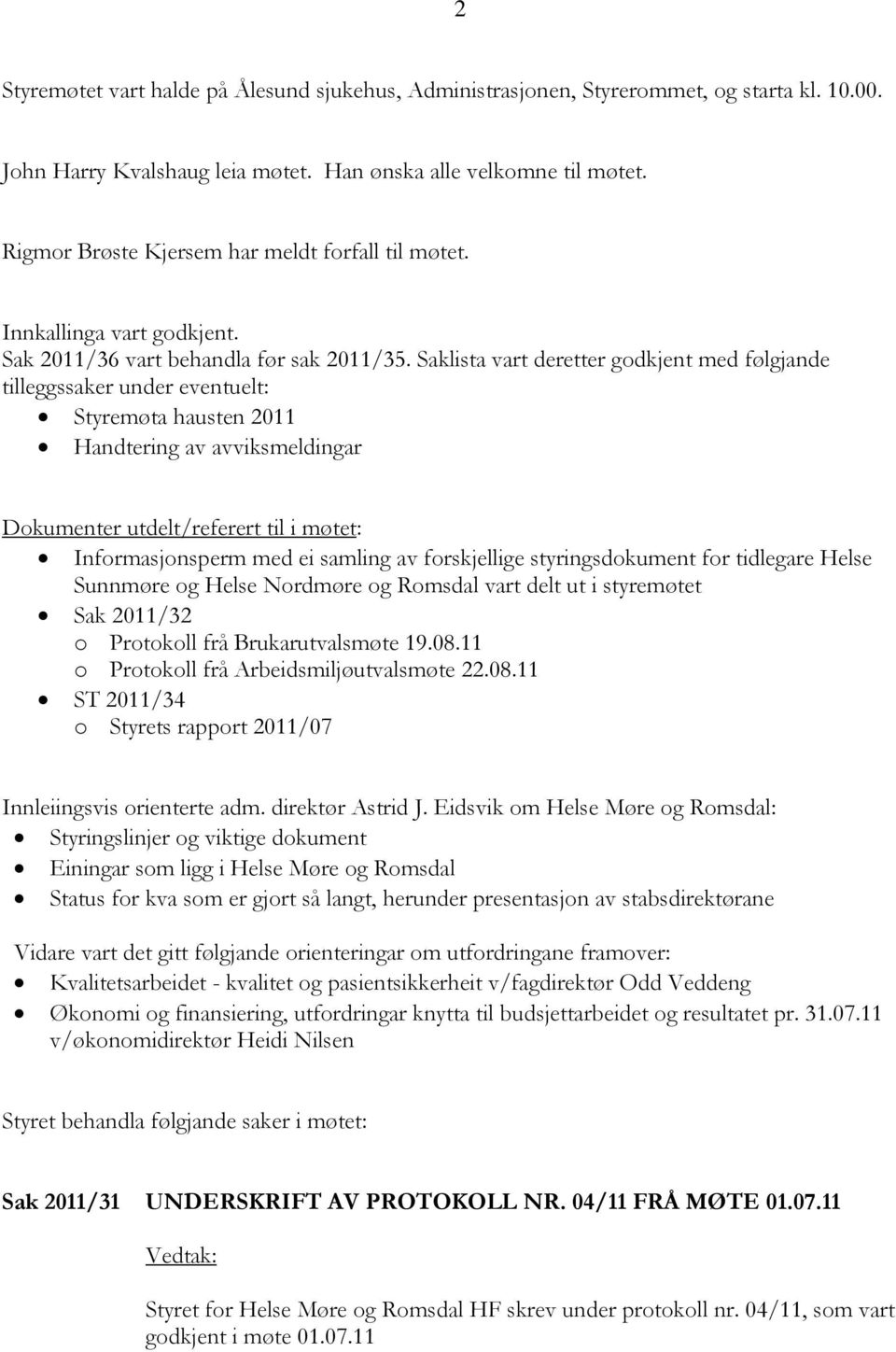 Saklista vart deretter godkjent med følgjande tilleggssaker under eventuelt: Styremøta hausten 2011 Handtering av avviksmeldingar Dokumenter utdelt/referert til i møtet: Informasjonsperm med ei