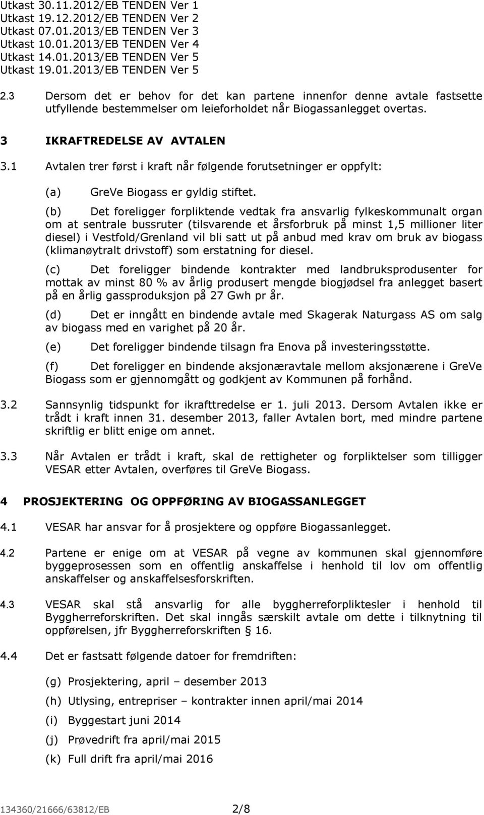 (b) Det foreligger forpliktende vedtak fra ansvarlig fylkeskommunalt organ om at sentrale bussruter (tilsvarende et årsforbruk på minst 1,5 millioner liter diesel) i Vestfold/Grenland vil bli satt ut