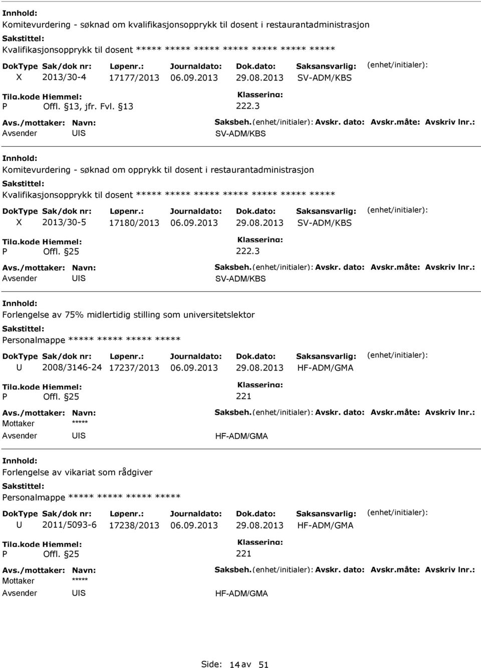 3 V-ADM/KB Komitevurdering - søknad om opprykk til dosent i restaurantadministrasjon Kvalifikasjonsopprykk til dosent ***** ***** ***** ***** ***** ***** ***** 2013/30-5 17180/2013