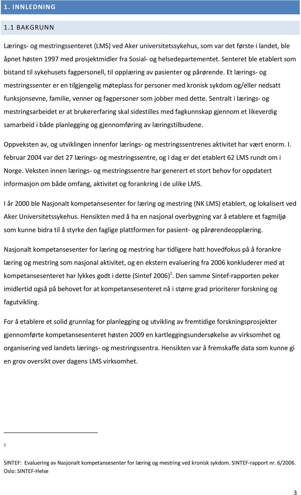 Et lærings- og mestringssenter er en tilgjengelig møteplass for personer med kronisk sykdom og/eller nedsatt funksjonsevne, familie, venner og fagpersoner som jobber med dette.