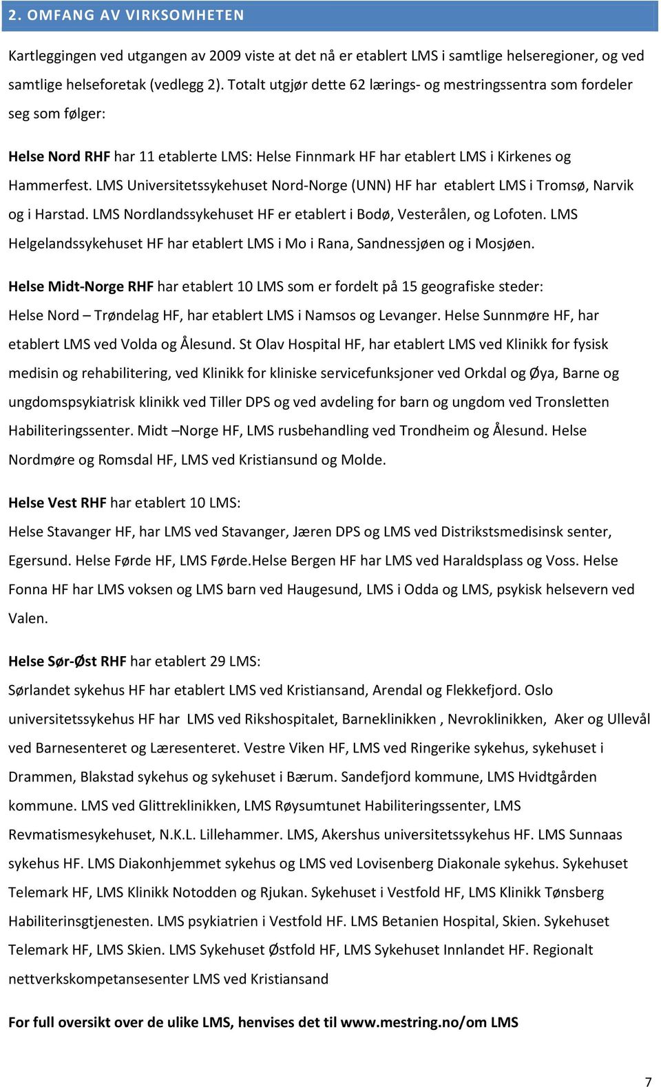 LMS Universitetssykehuset Nord-Norge (UNN) HF har etablert LMS i Tromsø, Narvik og i Harstad. LMS Nordlandssykehuset HF er etablert i Bodø, Vesterålen, og Lofoten.