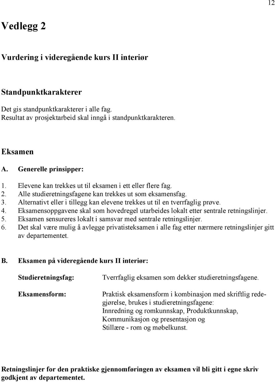 Alternativt eller i tillegg kan elevene trekkes ut til en tverrfaglig prøve. 4. Eksamensoppgavene skal som hovedregel utarbeides lokalt etter sentrale retningslinjer. 5.