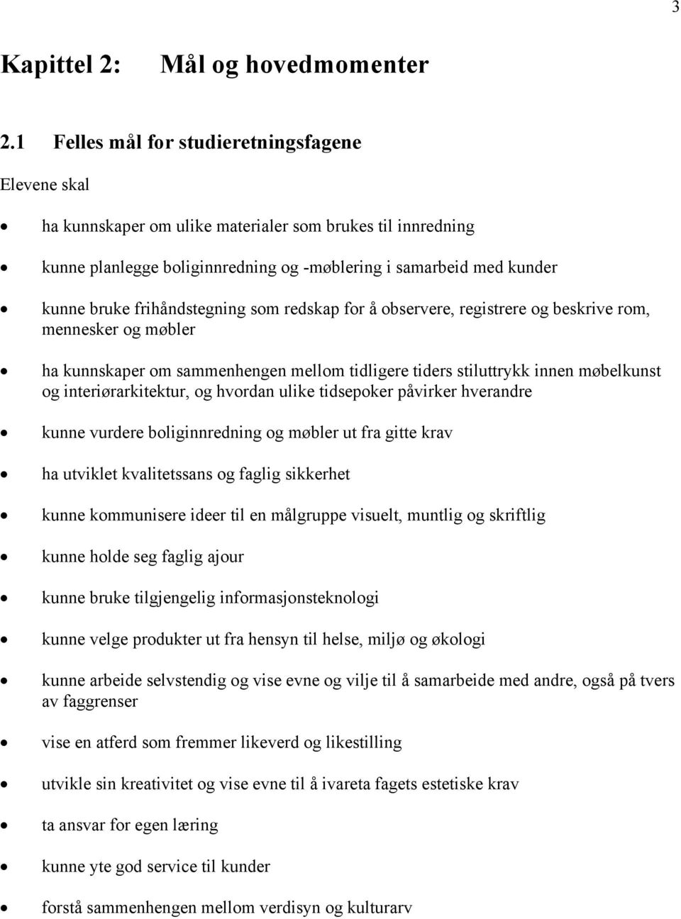 redskap for å observere, registrere og beskrive rom, mennesker og møbler ha kunnskaper om sammenhengen mellom tidligere tiders stiluttrykk innen møbelkunst og interiørarkitektur, og hvordan ulike