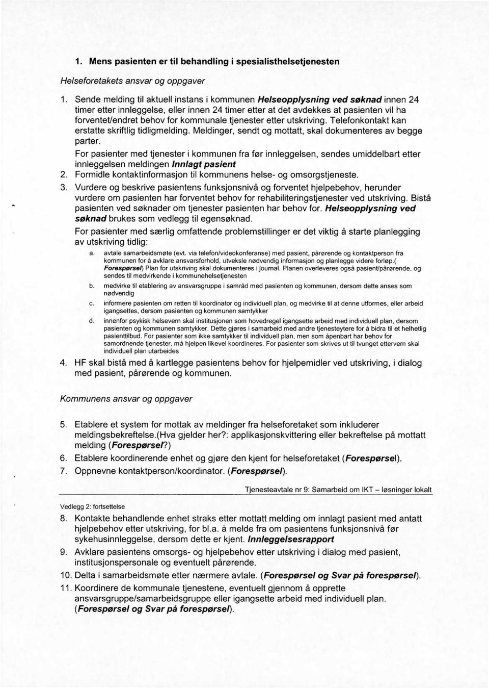 kommunale tjenester etter utskriving. Telefonkontakt kan erstatte skriftlig tidligmelding. Meldinger, sendt og mottatt, skal dokumenteres av begge parter.