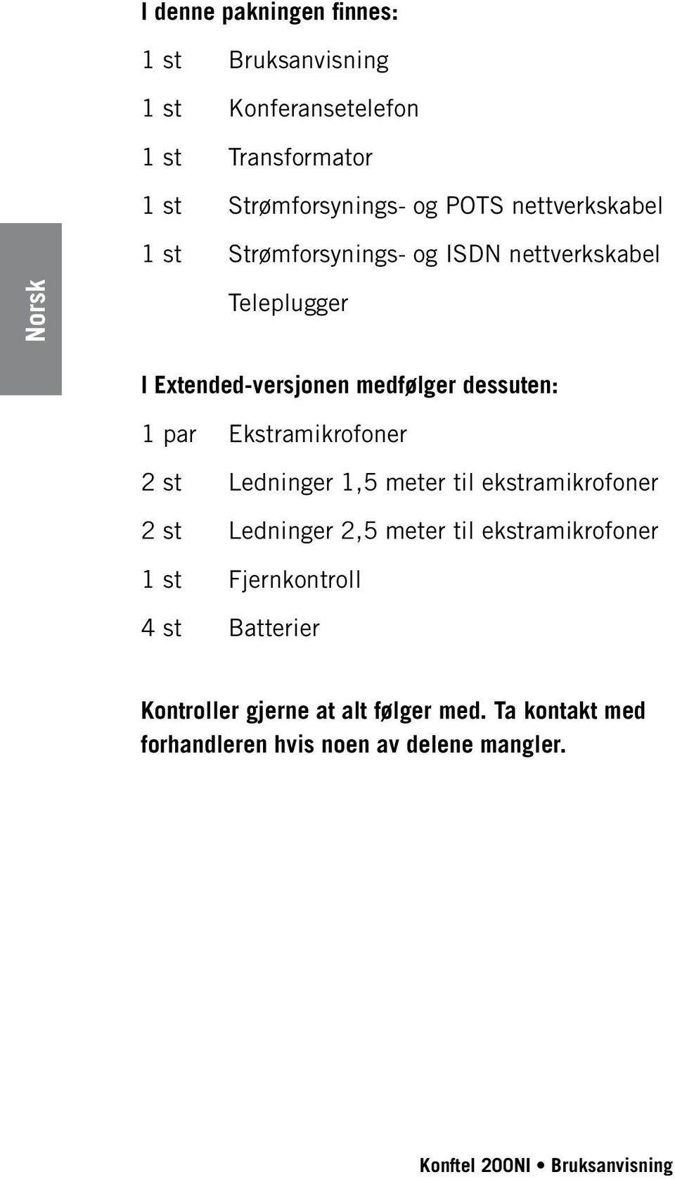 Ekstramikrofoner 2 st Ledninger 1,5 meter til ekstramikrofoner 2 st Ledninger 2,5 meter til ekstramikrofoner 1 st