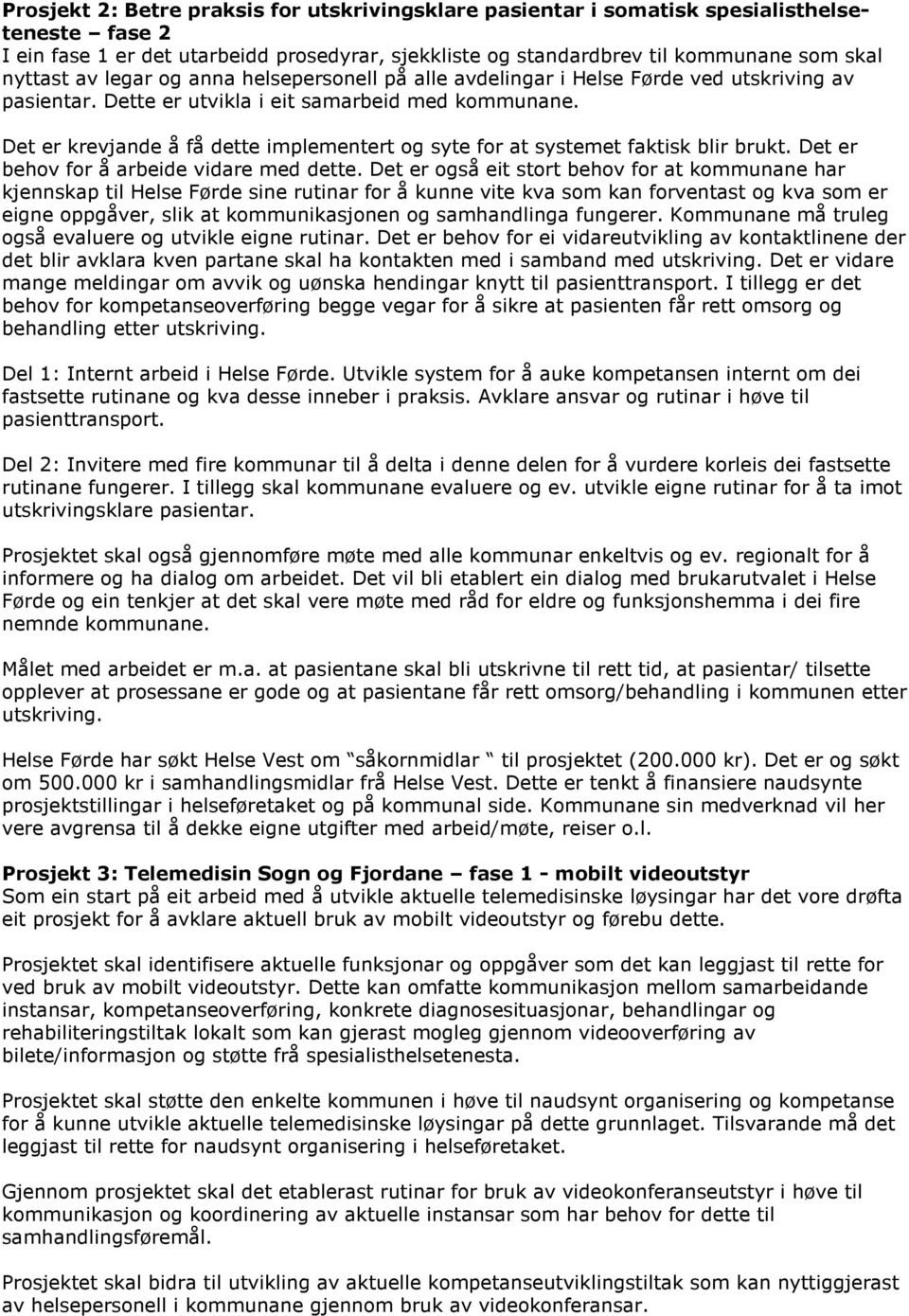 Det er krevjande å få dette implementert og syte for at systemet faktisk blir brukt. Det er behov for å arbeide vidare med dette.