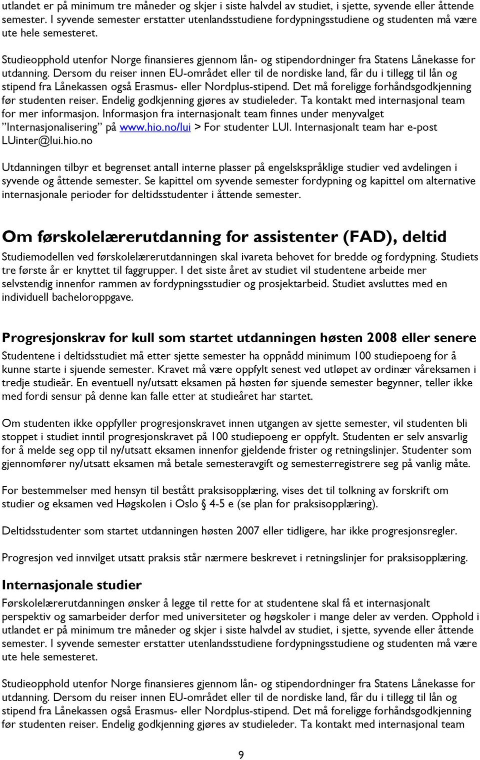 Studeopphold utenfor Norge fnanseres gjennom lån- og stpendordnnger fra Statens Lånekasse for utdannng.