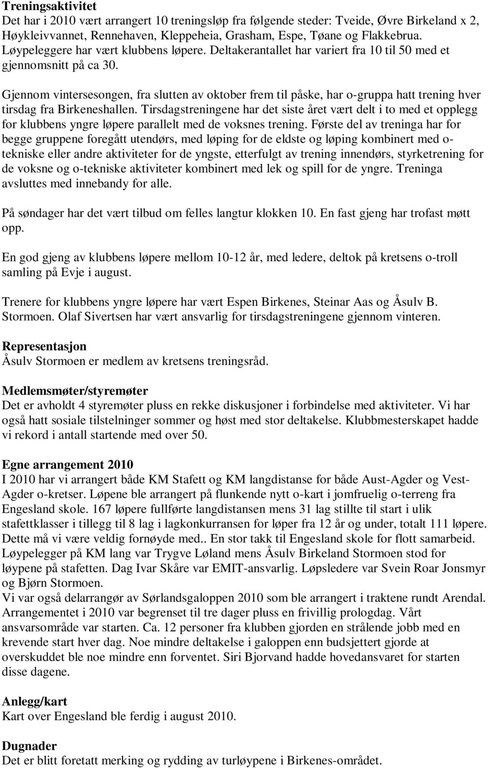 Gjennom vintersesongen, fra slutten av oktober frem til påske, har o-gruppa hatt trening hver tirsdag fra Birkeneshallen.