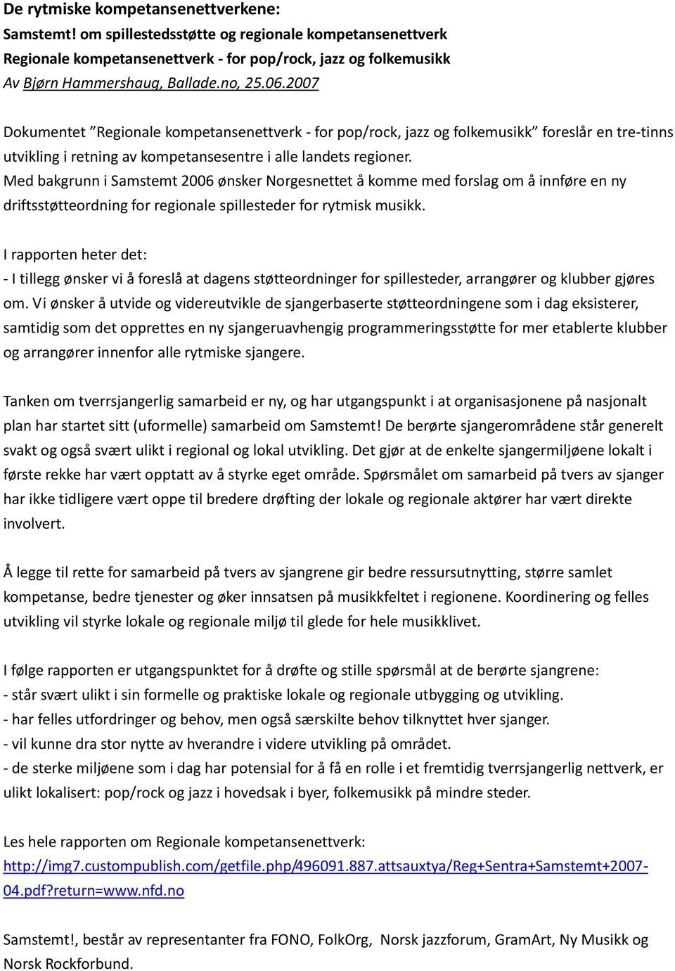 Med bakgrunn i Samstemt 2006 ønsker Norgesnettet å komme med forslag om å innføre en ny driftsstøtteordning for regionale spillesteder for rytmisk musikk.