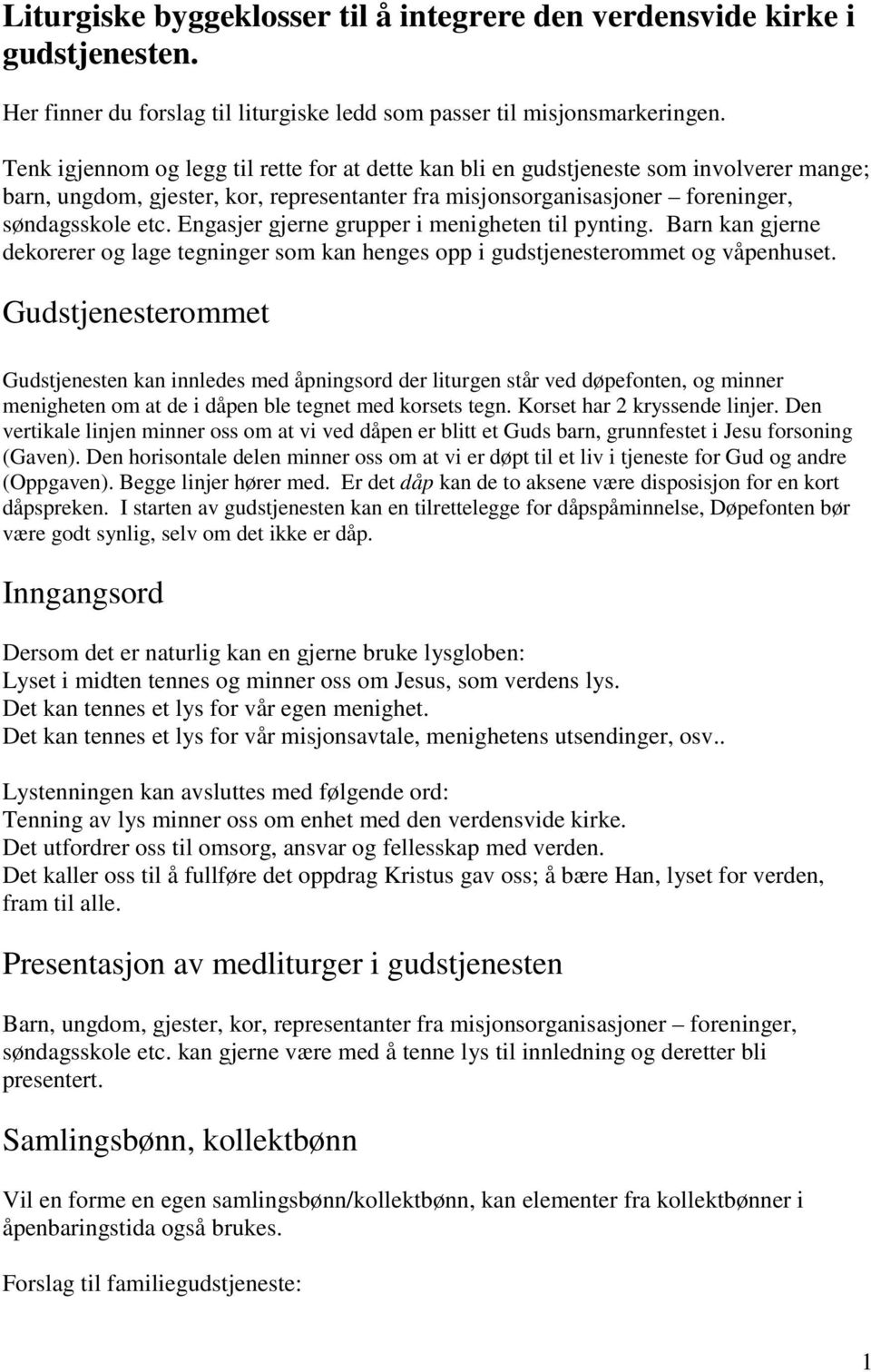 Engasjer gjerne grupper i menigheten til pynting. Barn kan gjerne dekorerer og lage tegninger som kan henges opp i gudstjenesterommet og våpenhuset.