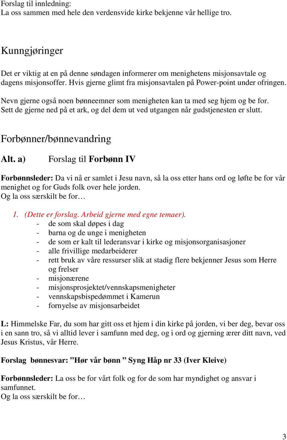 Nevn gjerne også noen bønneemner som menigheten kan ta med seg hjem og be for. Sett de gjerne ned på et ark, og del dem ut ved utgangen når gudstjenesten er slutt. Forbønner/bønnevandring Alt.