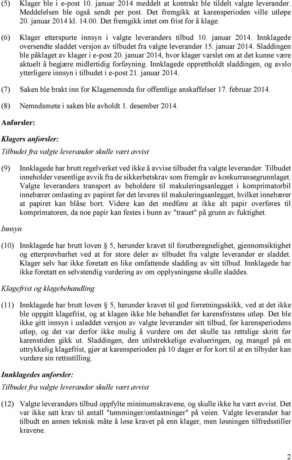 januar 2014. Sladdingen ble påklaget av klager i e-post 20. januar 2014, hvor klager varslet om at det kunne være aktuelt å begjære midlertidig forføyning.