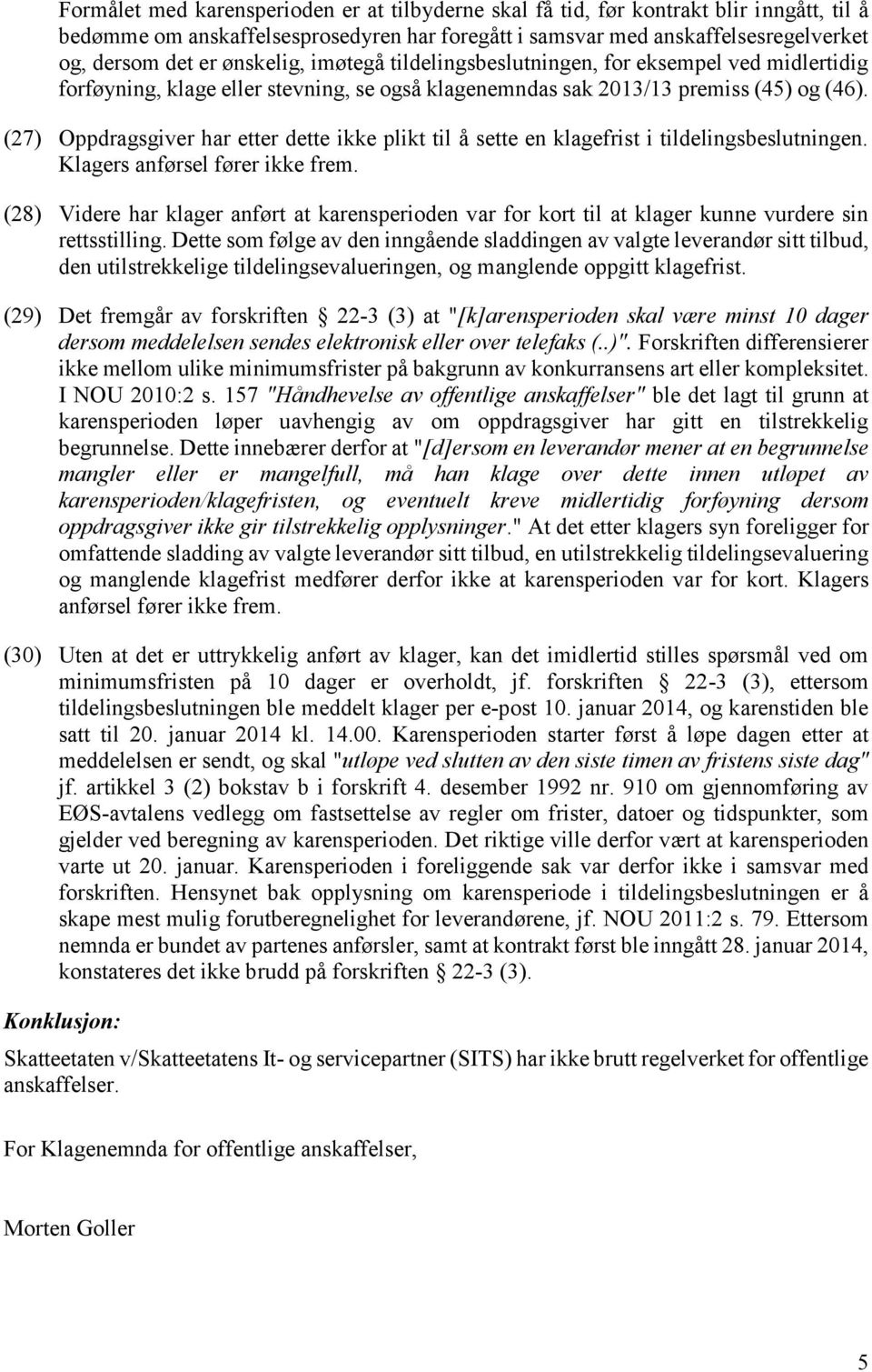 (27) Oppdragsgiver har etter dette ikke plikt til å sette en klagefrist i tildelingsbeslutningen. Klagers anførsel fører ikke frem.