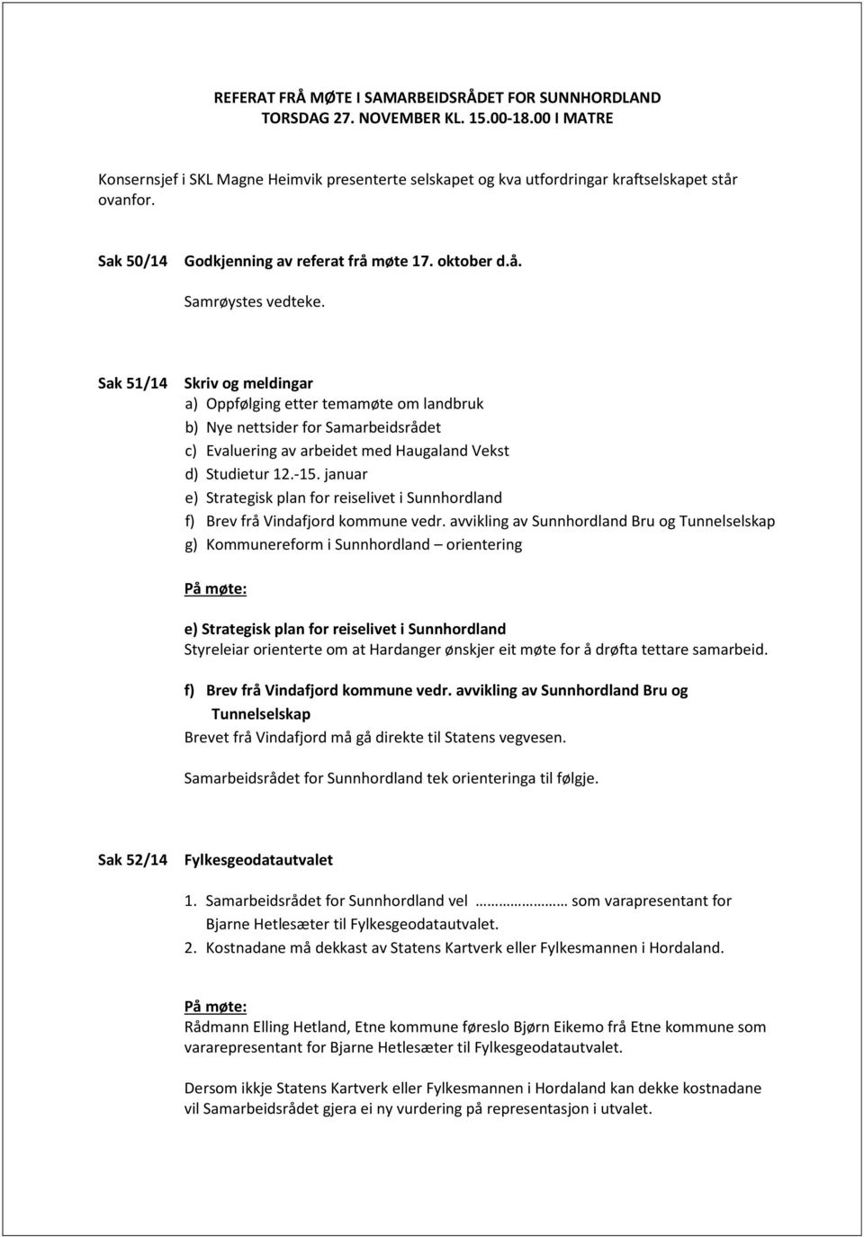 Sak 51/14 Skriv og meldingar a) Oppfølging etter temamøte om landbruk b) Nye nettsider for Samarbeidsrådet c) Evaluering av arbeidet med Haugaland Vekst d) Studietur 12.-15.