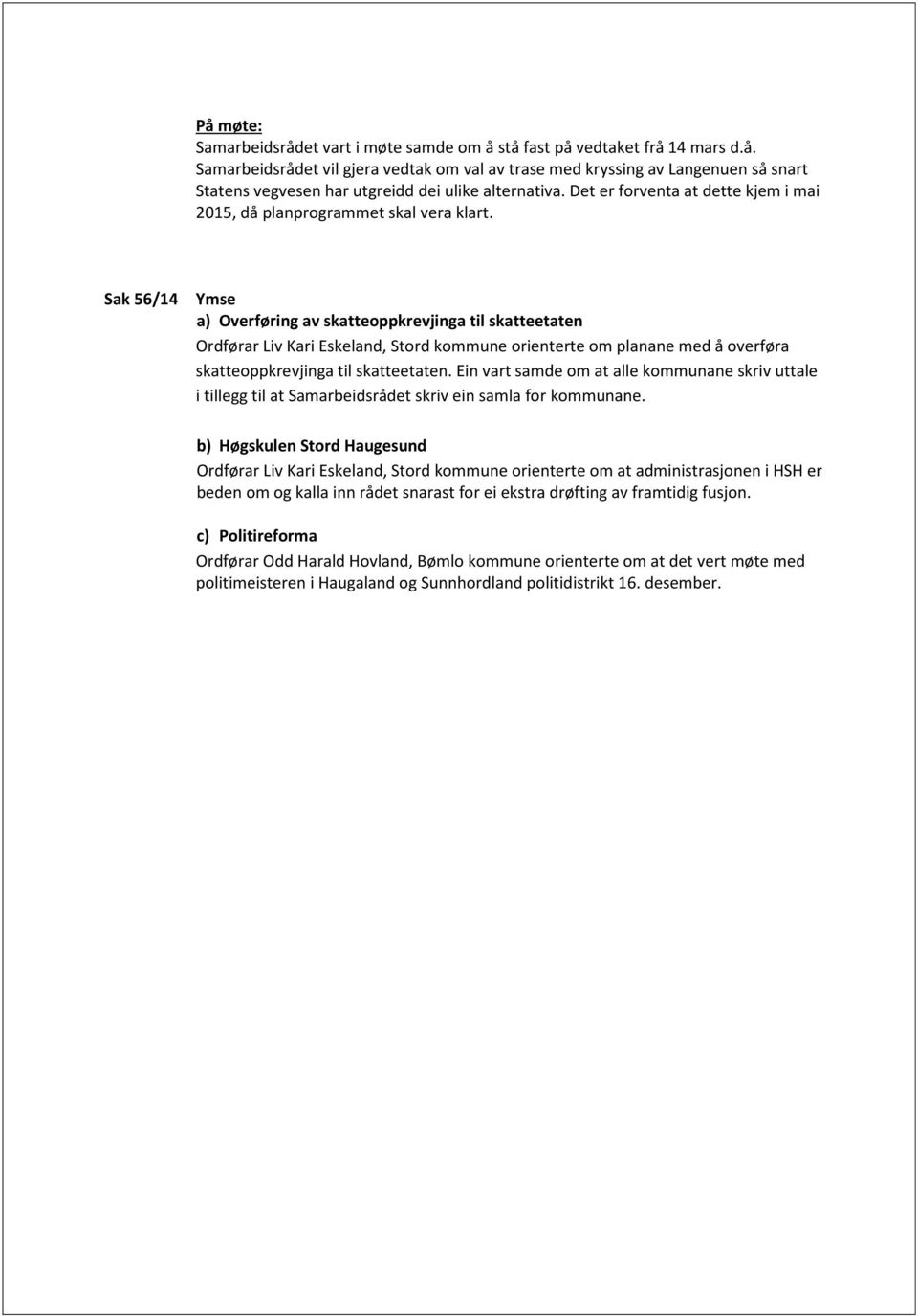 Sak 56/14 Ymse a) Overføring av skatteoppkrevjinga til skatteetaten Ordførar Liv Kari Eskeland, Stord kommune orienterte om planane med å overføra skatteoppkrevjinga til skatteetaten.