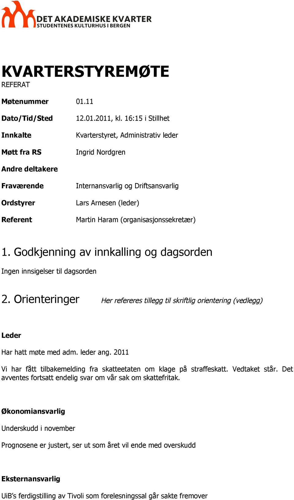 (organisasjonssekretær) 1. Godkjenning av innkalling og dagsorden Ingen innsigelser til dagsorden 2.