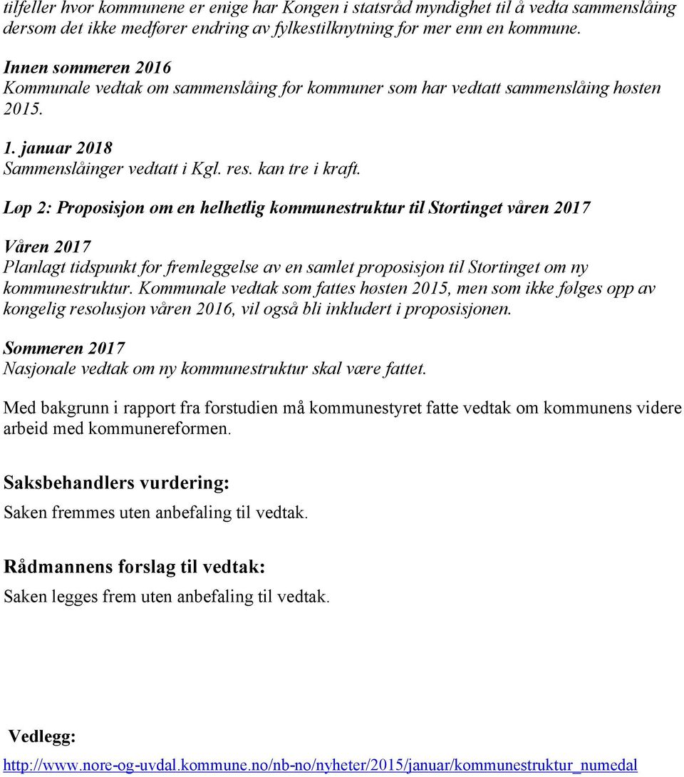 Løp 2: Proposisjon om en helhetlig kommunestruktur til Stortinget våren 2017 Våren 2017 Planlagt tidspunkt for fremleggelse av en samlet proposisjon til Stortinget om ny kommunestruktur.