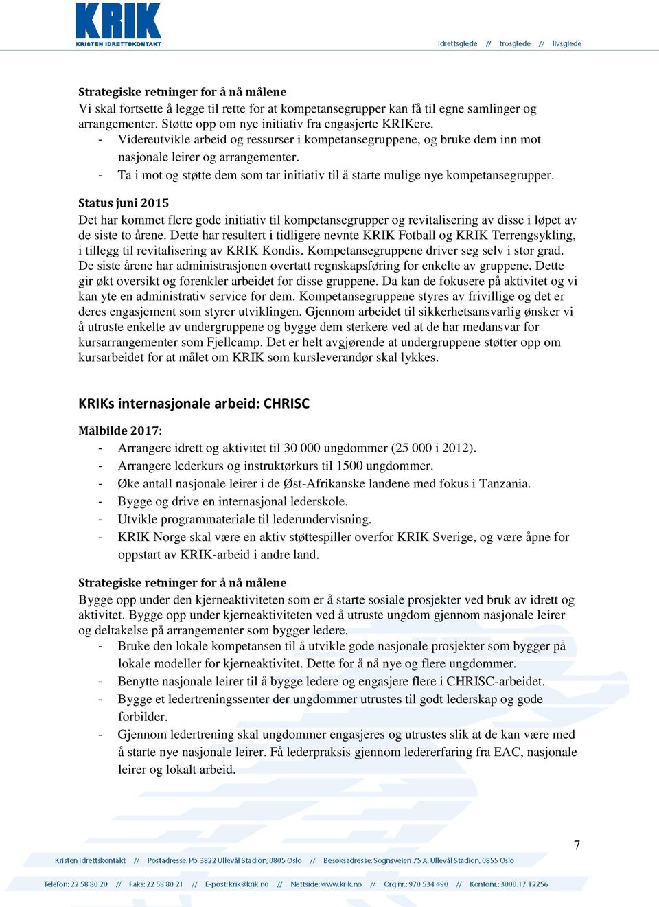 Status juni 2015 Det har kommet flere gode initiativ til kompetansegrupper og revitalisering av disse i løpet av de siste to årene.