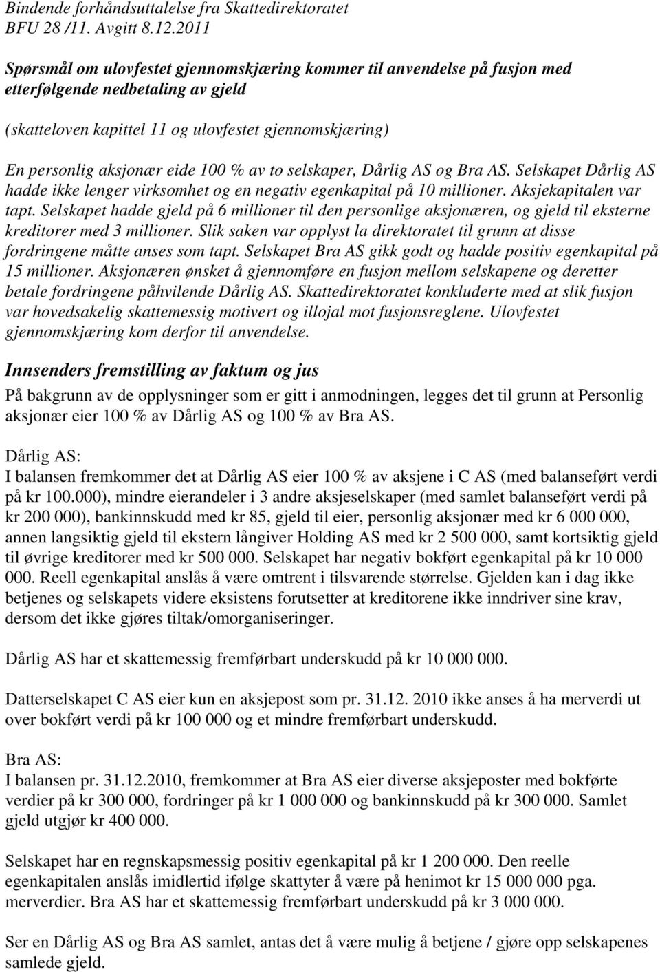 100 % av to selskaper, Dårlig AS og Bra AS. Selskapet Dårlig AS hadde ikke lenger virksomhet og en negativ egenkapital på 10 millioner. Aksjekapitalen var tapt.