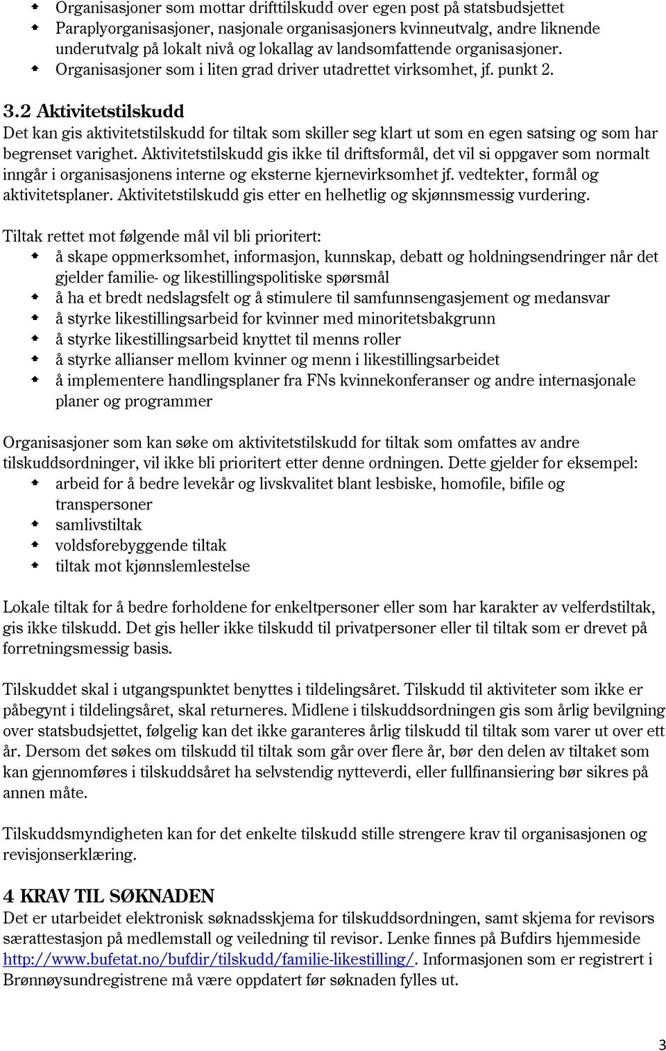 2 Aktivitetstilskudd Det kan gis aktivitetstilskudd for tiltak som skiller seg klart ut som en egen satsing og som har begrenset varighet.