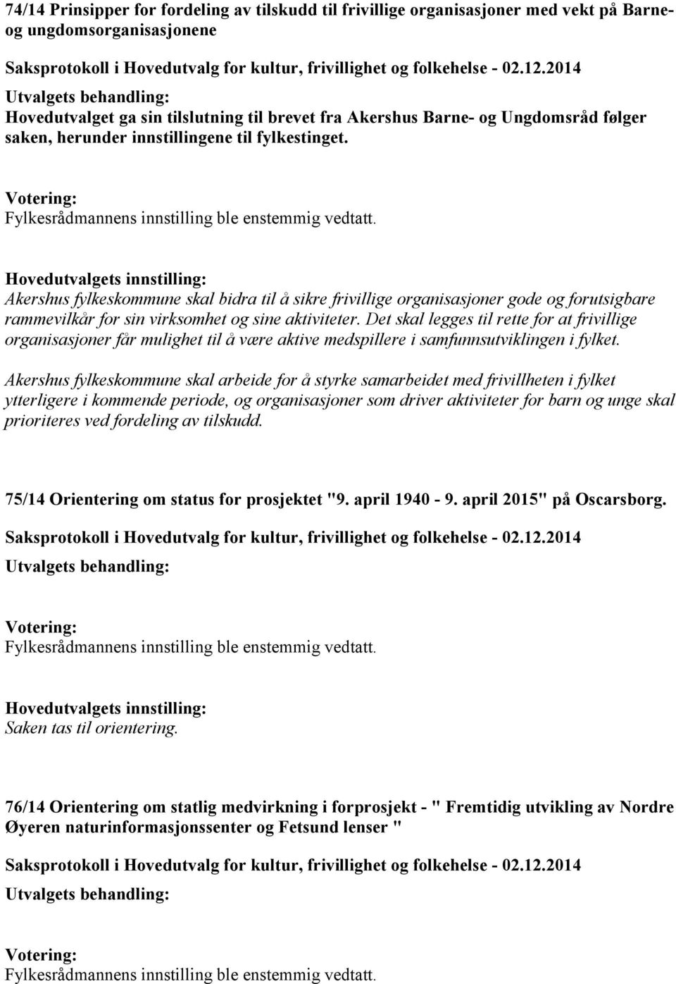 Det skal legges til rette for at frivillige organisasjoner får mulighet til å være aktive medspillere i samfunnsutviklingen i fylket.