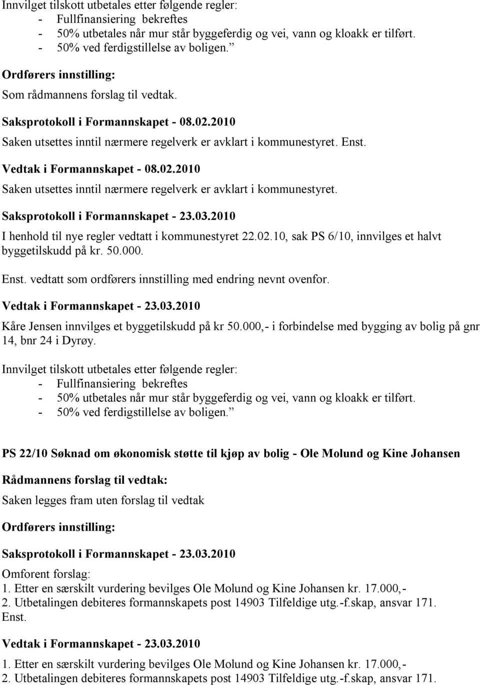 02.10, sak PS 6/10, innvilges et halvt byggetilskudd på kr. 50.000. Enst. vedtatt som ordførers innstilling med endring nevnt ovenfor. Kåre Jensen innvilges et byggetilskudd på kr 50.