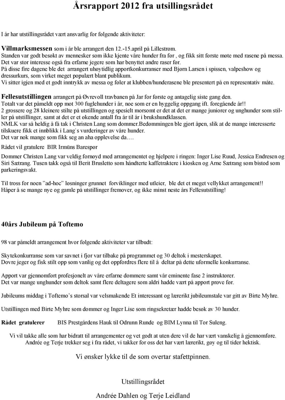 På disse fire dagene ble det arrangert uhøytidlig apportkonkurranser med Bjørn Larsen i spissen, valpeshow og dressurkurs, som virket meget populært blant publikum.