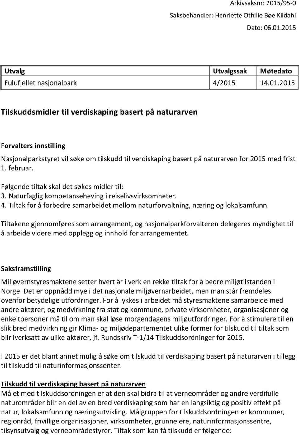 Tiltakene gjennomføres som arrangement, og nasjonalparkforvalteren delegeres myndighet til å arbeide videre med opplegg og innhold for arrangementet.