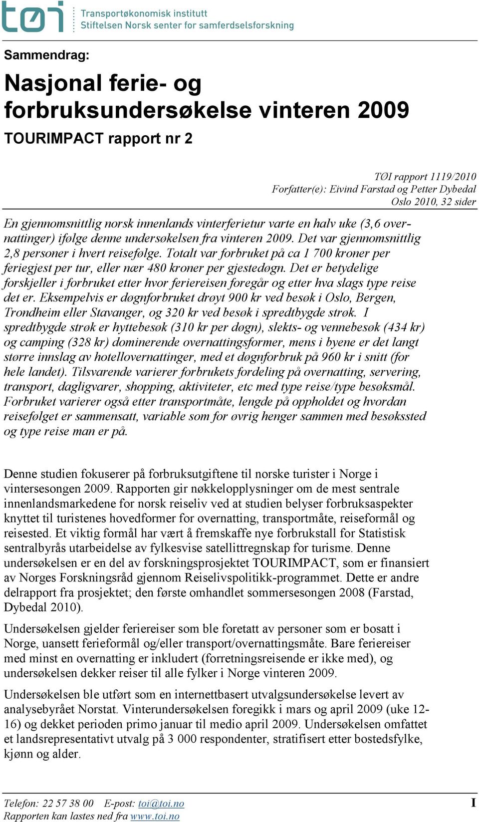 Totalt var forbruket på ca 1 700 kroner per feriegjest per tur, eller nær 480 kroner per Det er betydelige forskjeller i forbruket etter hvor feriereisen foregår og etter hva slags type reise det er.