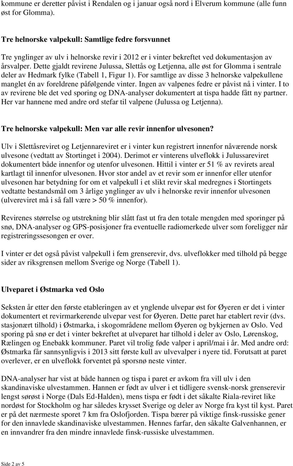 Dette gjaldt revirene Julussa, Slettås og Letjenna, alle øst for Glomma i sentrale deler av Hedmark fylke (Tabell 1, Figur 1).