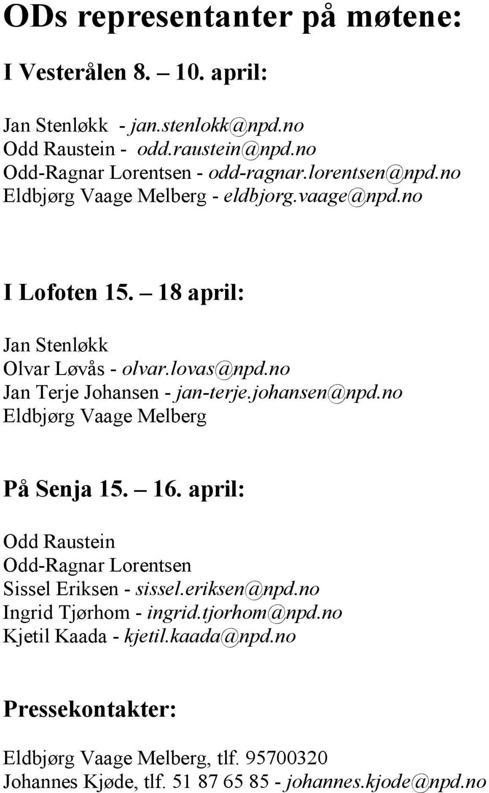no Jan Terje Johansen - jan-terje.johansen@npd.no Eldbjørg Vaage Melberg På Senja 15. 16. april: Odd Raustein Odd-Ragnar Lorentsen Sissel Eriksen - sissel.