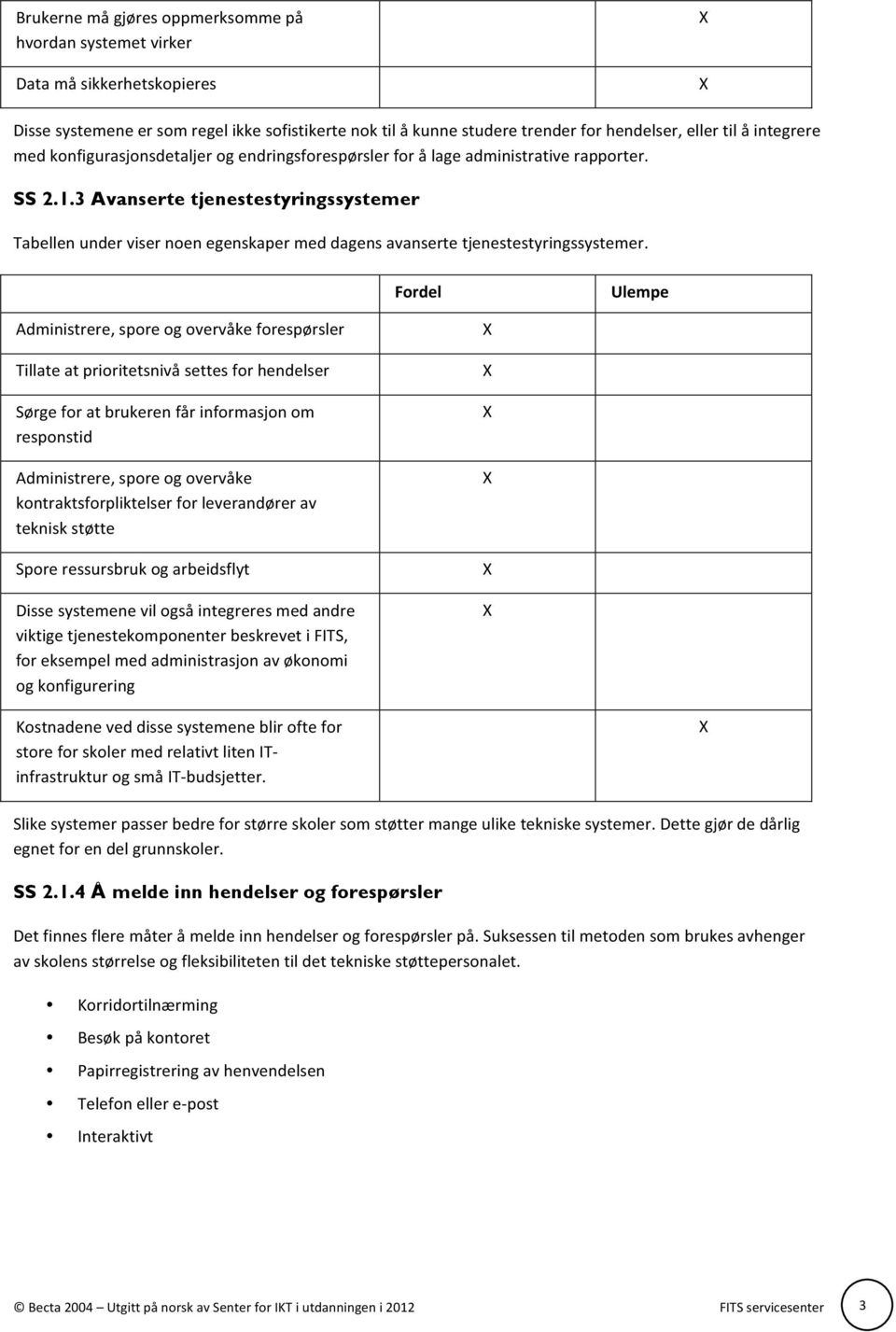 3 Avanserte tjenestestyringssystemer Tabellen under viser noen egenskaper med dagens avanserte tjenestestyringssystemer.