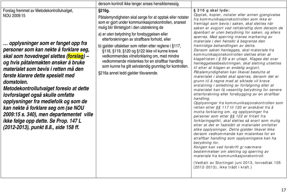 Metodekontrollutvalget foreslo at dette lovforslaget også skulle omfatte opplysninger fra mediefolk og som de kan nekte å forklare seg om (se NOU 2009:15 s.