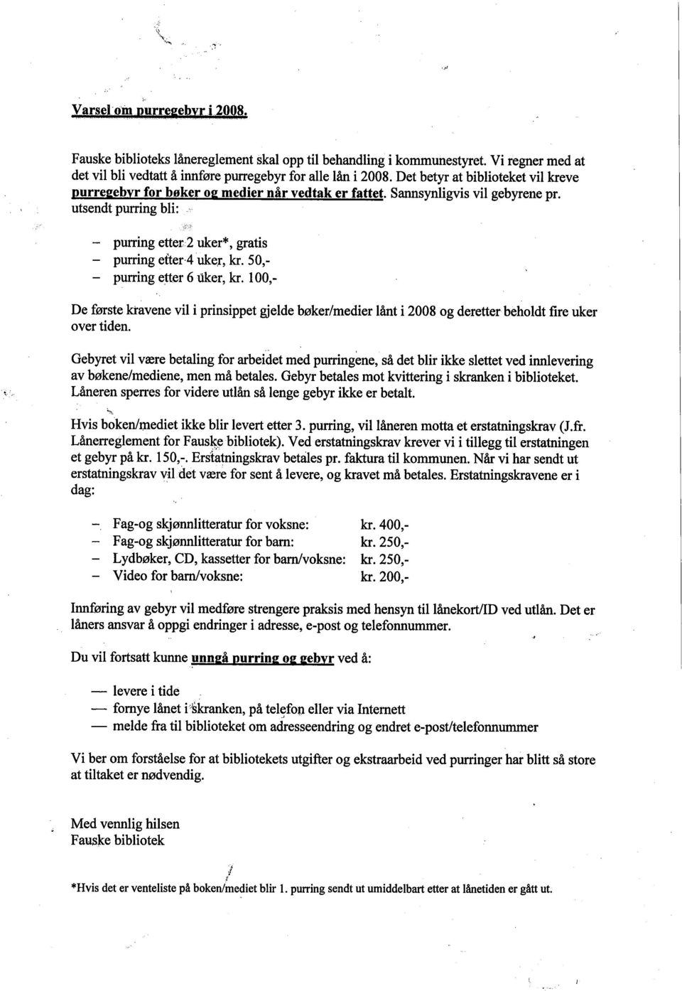 50,- - puring etter 6 üker, kr. 100,- De første kravene vil i prinsippet gjelde bøker/medier lånt i 2008 og deretter beholdt fire uker over tiden.