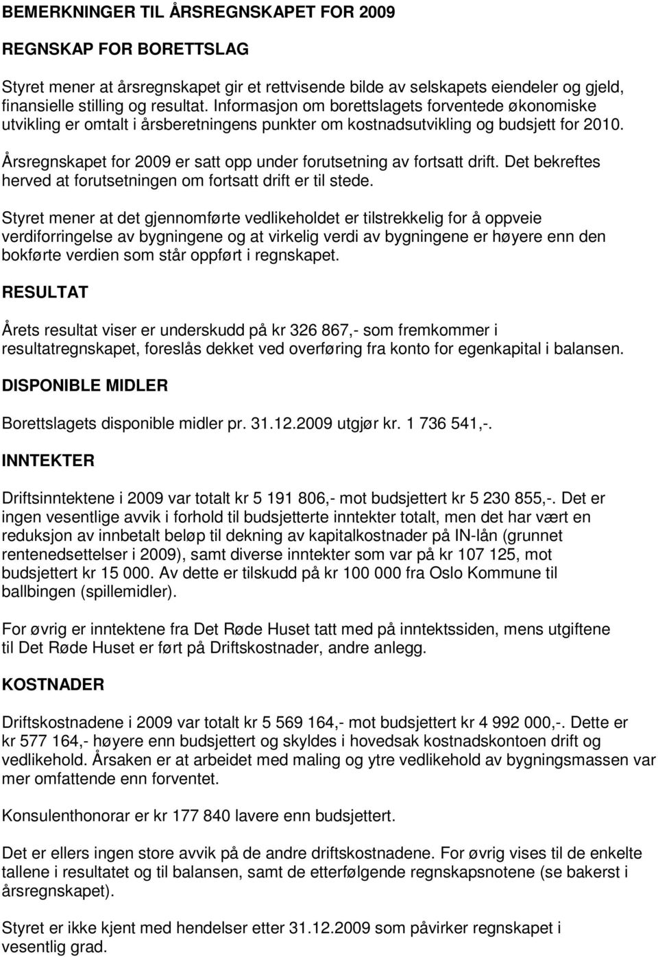 I nf o rm as j o n om b o r et t s l a g e t s f o r v e n t e d e ø k o n om i s k e utvikling er omtalt i årsberetningens punkter om kostnadsutvikling og budsjett for 2010.