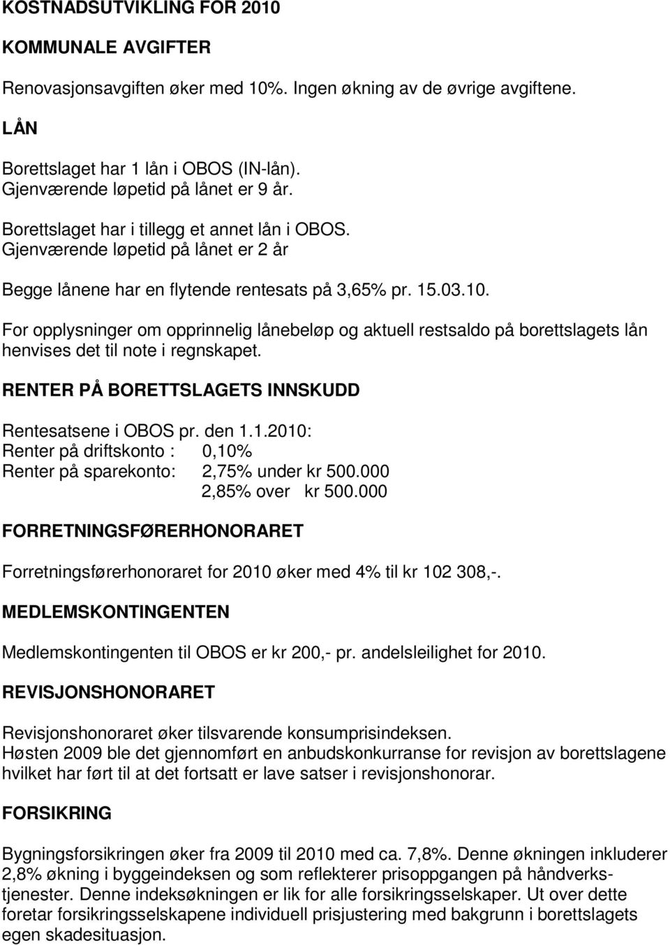 G j e n v æ r e n d e l ø p e t i d p å l å n e t e r 2 å r B e g g e l å n e n e h a r e n f l y t e n d e r e n t e s a t s p å 3, 6 5% p r. 1 5. 0 3. 1 0.