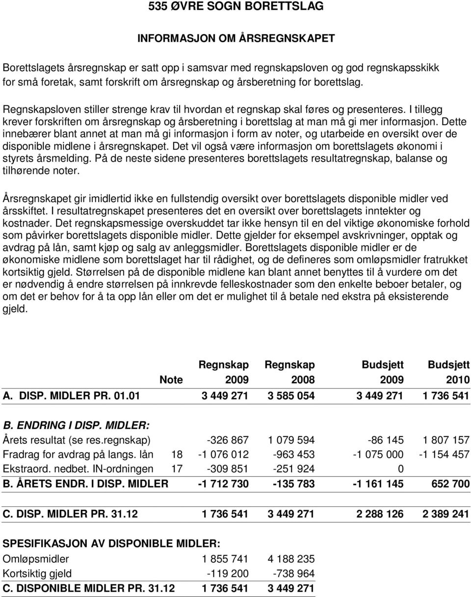 I tillegg krever forskriften om årsregnskap og årsberetning i borettslag at man må gi mer informasjon.