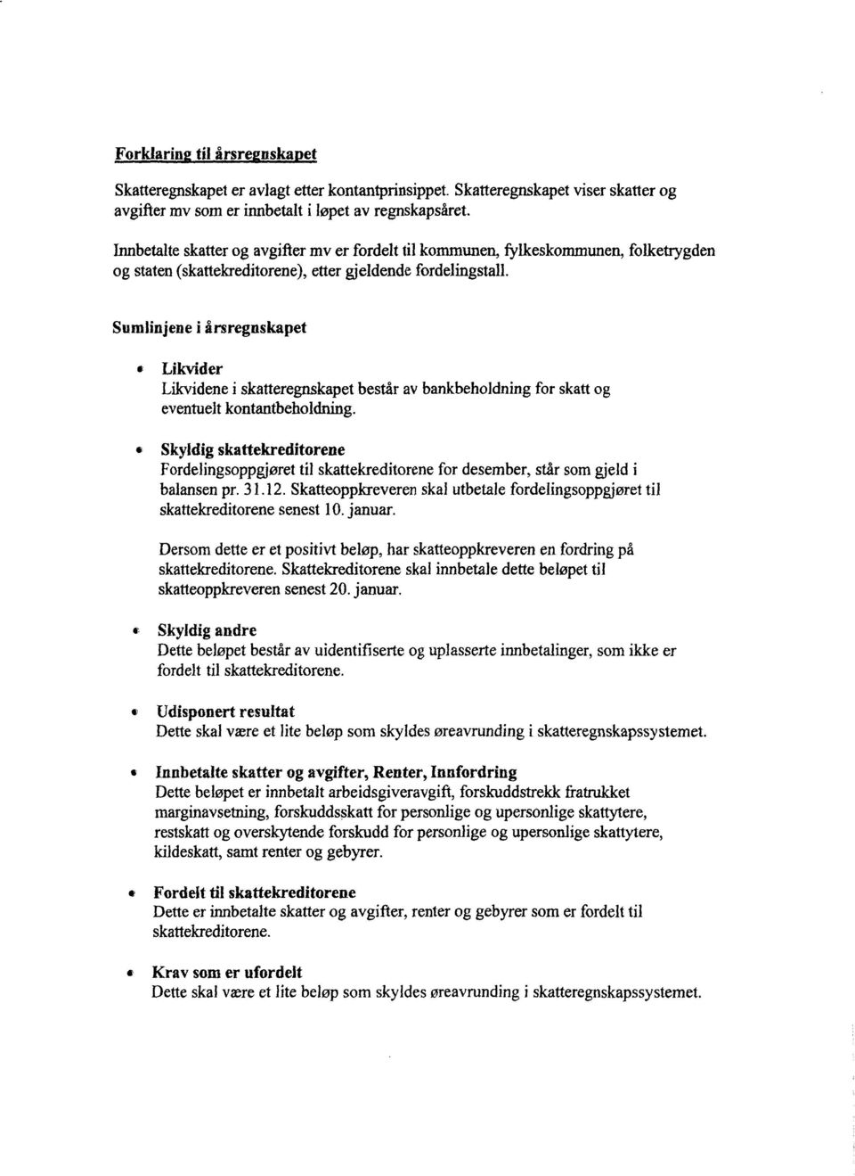 Sumlinjene i årsregnskapet Likvider Likvidene i skatteregnskapet består av bankbeholdning for skatt og eventuelt kontantbeholdning.