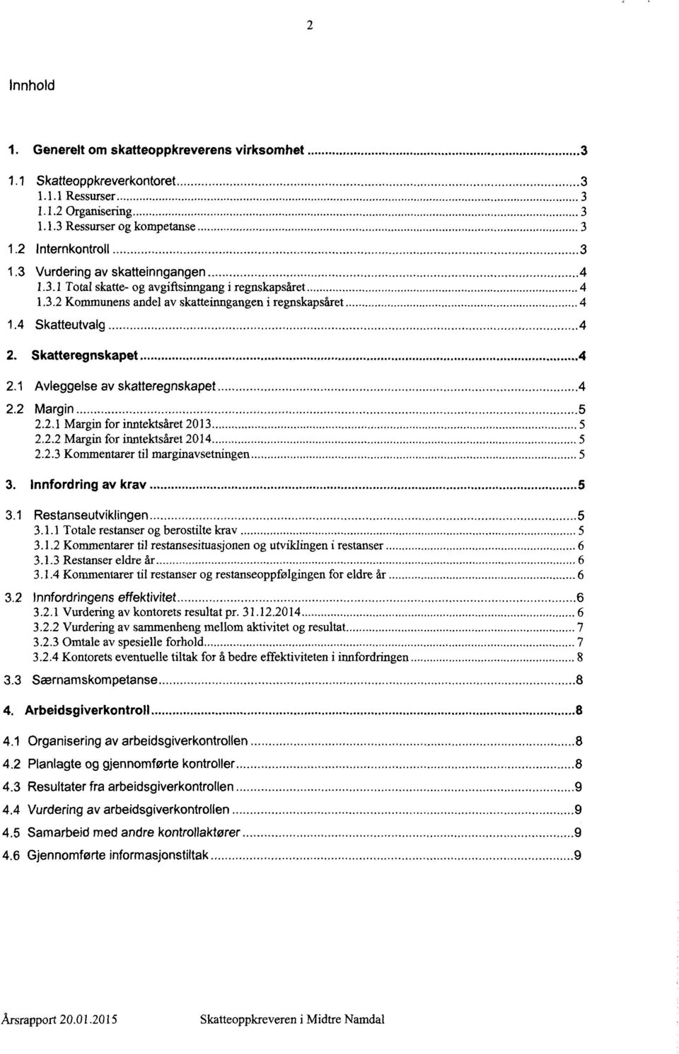 Skatteregnskapet.....4 2.1 Avleggelse av skatteregnskapet.....4 2.2 Margin.....5 2.2.1 Margin for inntektsåret 213..... 5 2.2.2 Margin for inntektsåret 214..... 5 2.2.3 Kommentarer til marginavsetningen.