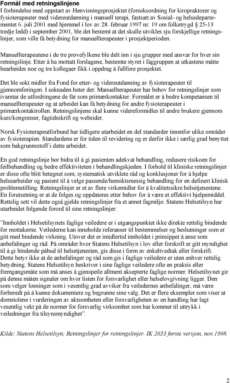 19 om folketrygd 25-13 tredje ledd) i september 2001, ble det bestemt at det skulle utvikles sju forskjellige retningslinjer, som ville få betydning for manuellterapeuter i prosjektperioden.