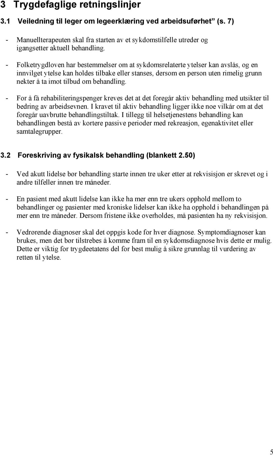 behandling. - For å få rehabiliteringspenger kreves det at det foregår aktiv behandling med utsikter til bedring av arbeidsevnen.