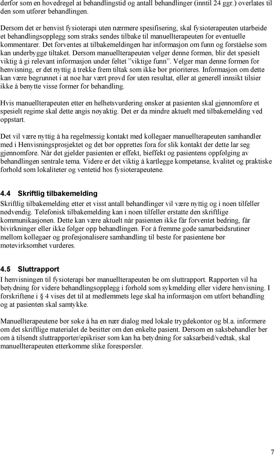 Det forventes at tilbakemeldingen har informasjon om funn og forståelse som kan underbygge tiltaket.